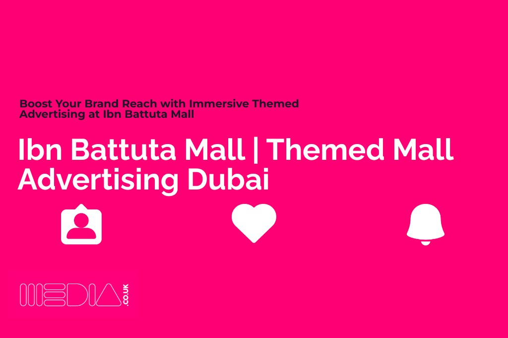 Ibn Battuta Mall | Themed Mall Advertising Dubai