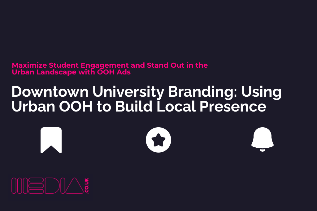 Downtown University Branding | Using Urban OOH to Build Local Presence