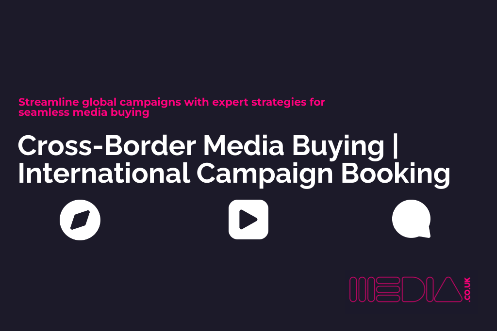 Cross-Border Media Buying | International Campaign Booking