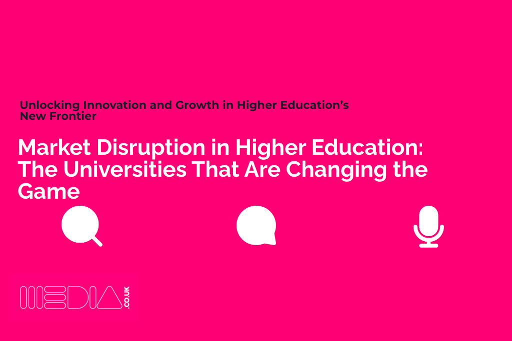 Market Disruption in Higher Education | The Universities That Are Changing the Game