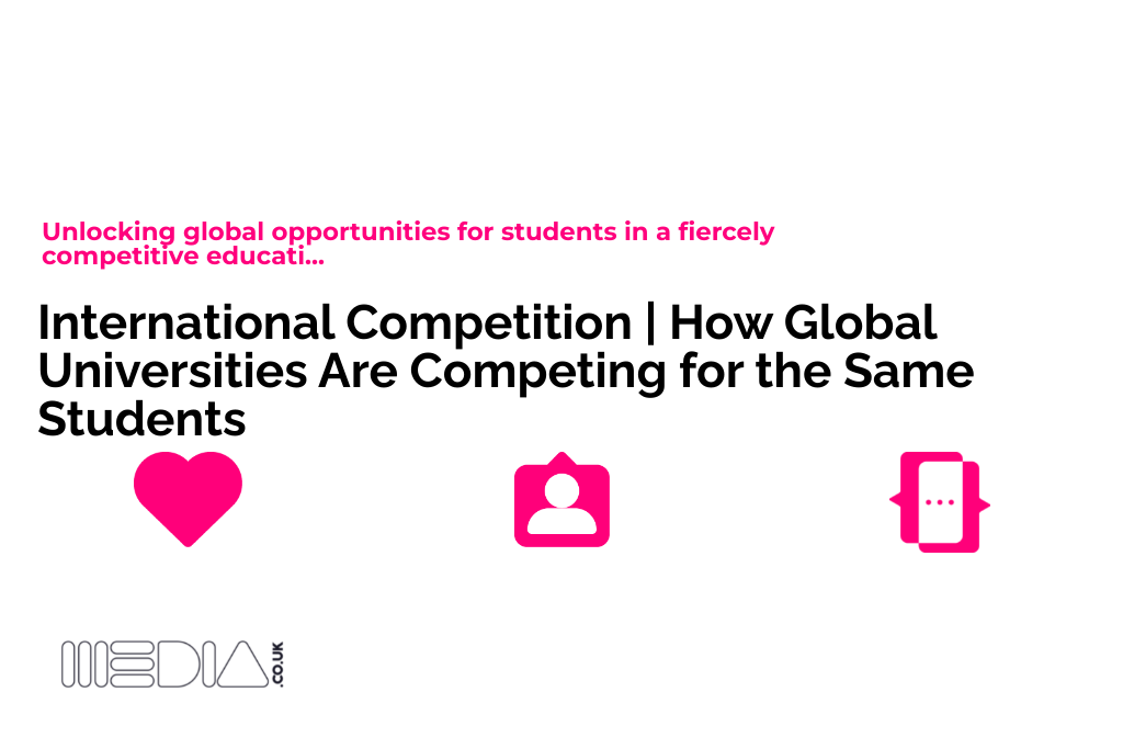 International Competition | How Global Universities Are Competing for the Same Students