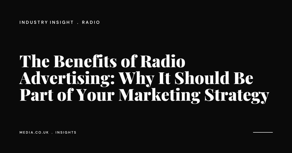 The Benefits of Radio Advertising: Why It Should Be Part of Your Marketing Strategy