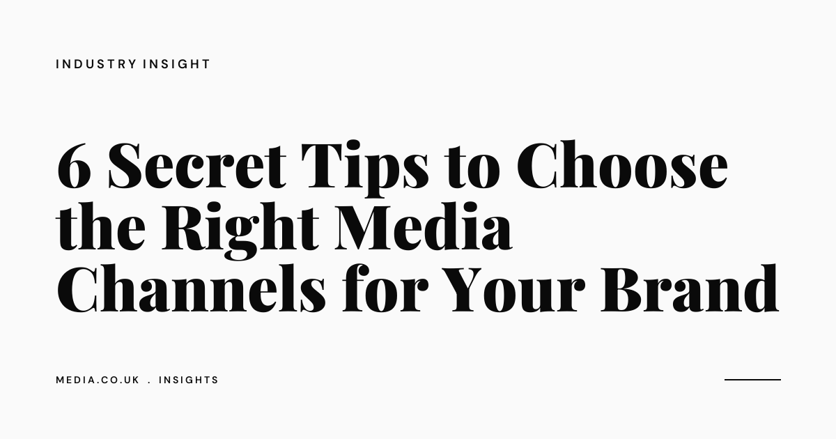 6 Secret Tips to Choose the Right Media Channels for Your Brand